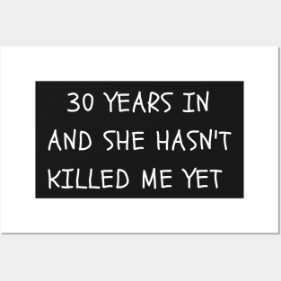 30 years in and she hasn't killed me yet Posters and Art